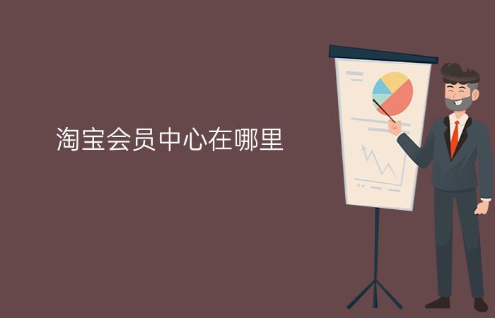 淘宝会员中心在哪里  淘宝进入会员中心方法